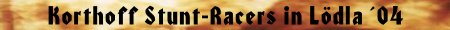 Vorbericht fr den Auftritt der Korthoff "Stunt Racers" in Ldla 2004...